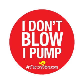 Button: I Don't Blow I Pump